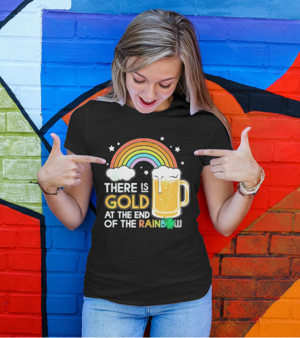 There Is Gold At The End Of The Rainbow Beer St Patrick's Day T-Shirt