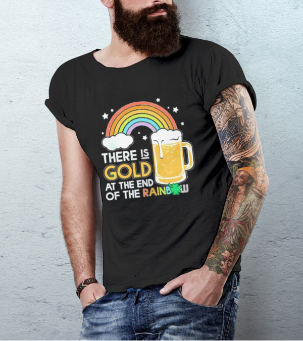 There Is Gold At The End Of The Rainbow Beer St Patrick's Day T-Shirt