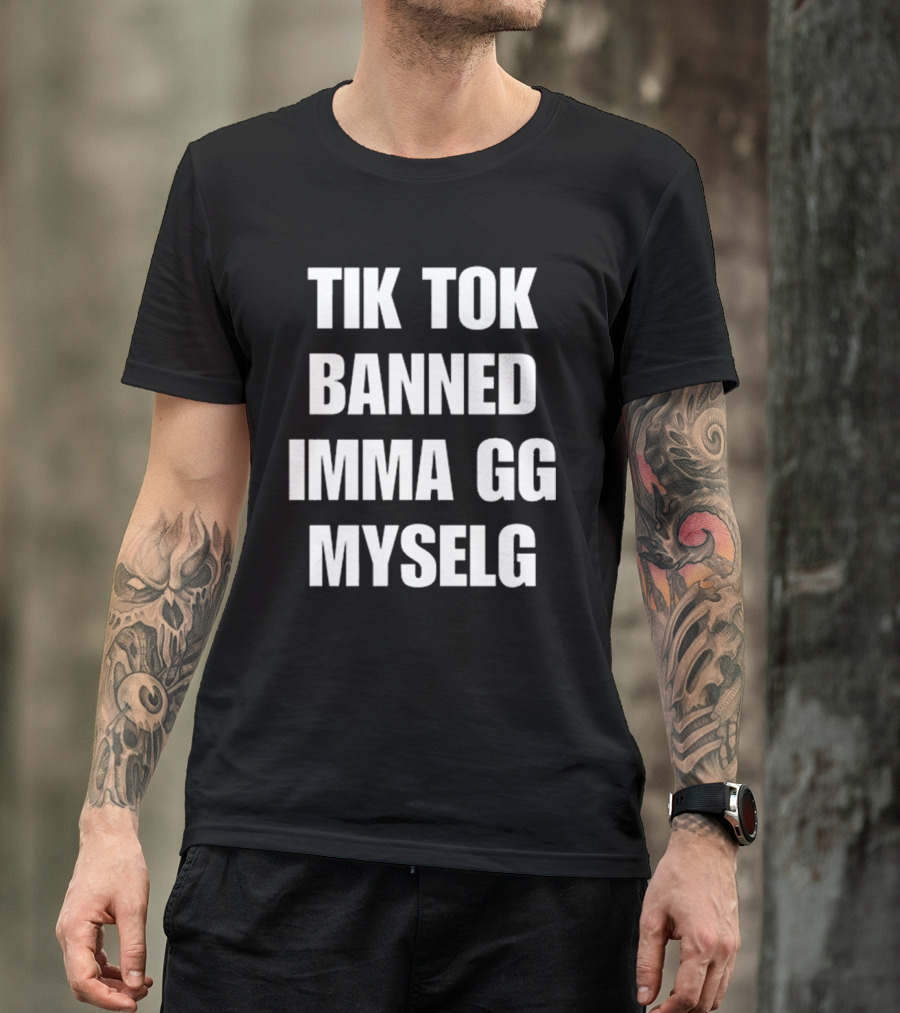 TikTok Banned Imma GG Myselg T-Shirt