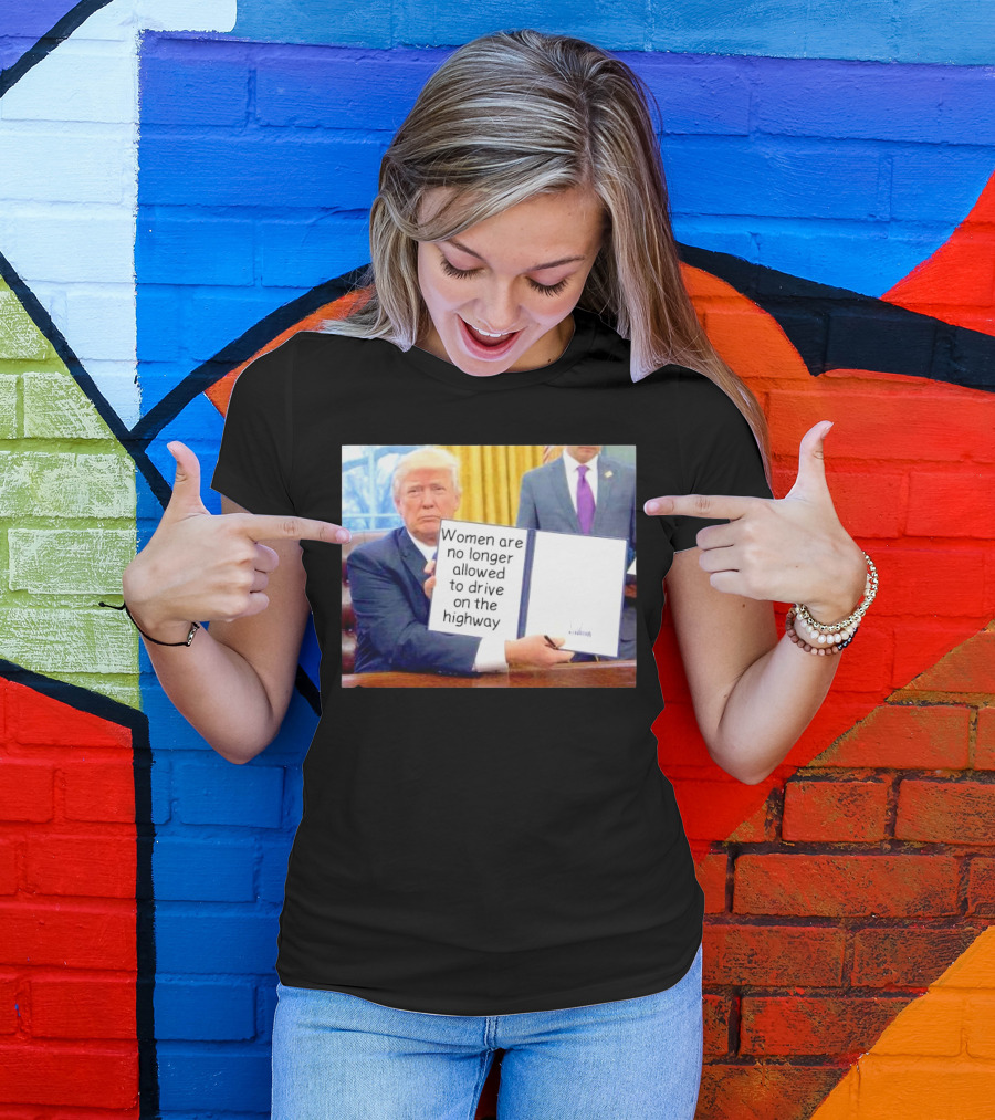 Women Are No Longer Allowed To Drive On The Highway T-Shirt