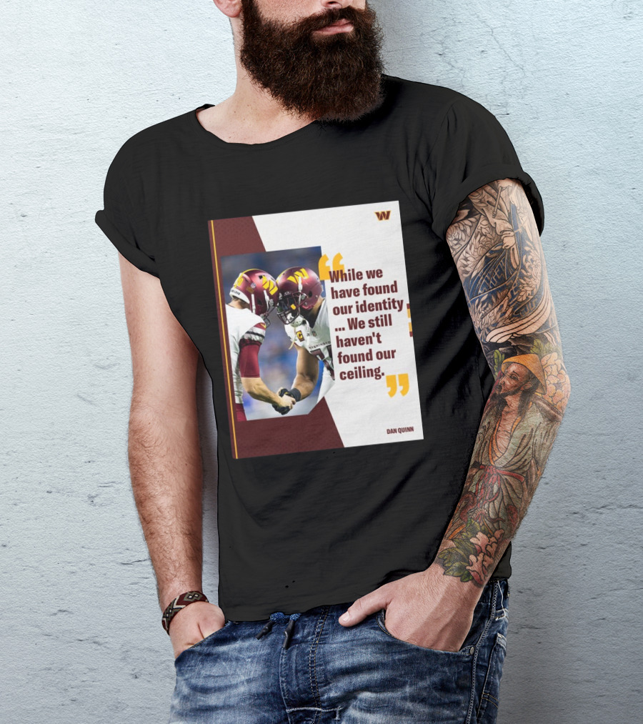 Washington Commanders Identity And Ceiling Quote By Dan Quinn T-Shirt