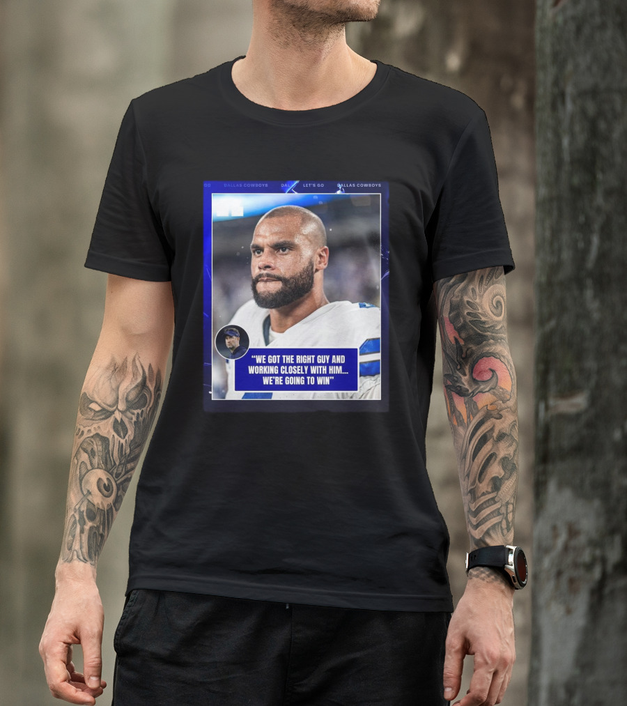 Dallas Cowboys Dak Prescott We Got The Right Guy Working Closely With Him We're Going To Win T-Shirt
