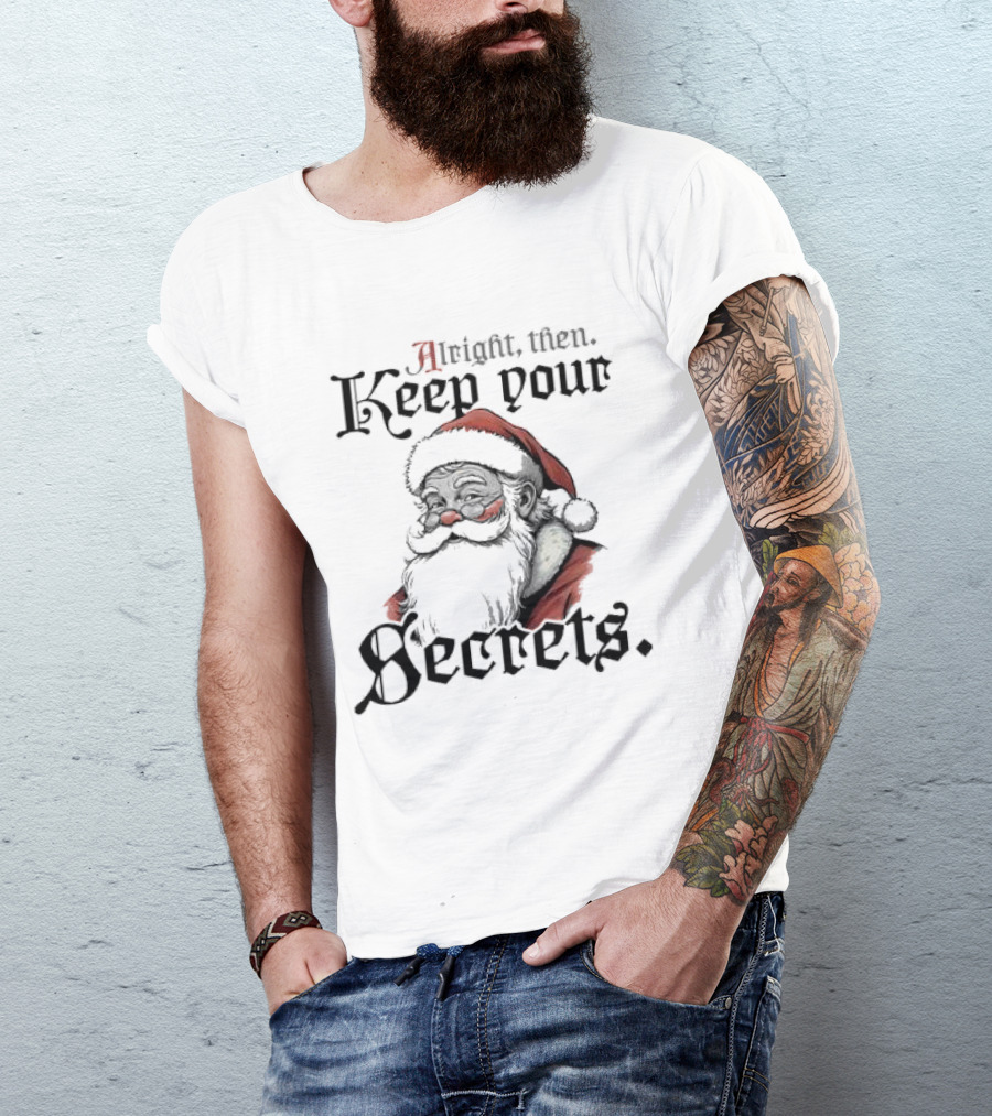 Alright Then Keep Your Secrets Funny Santa Christmas T-Shirt