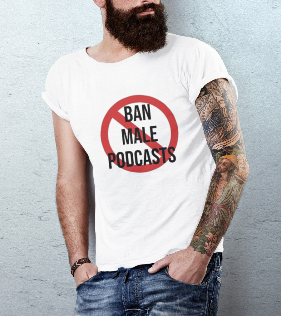 Ban Male Podcasts T-Shirt