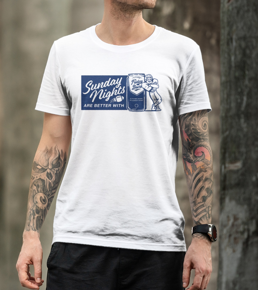 Sunday Nights Are Better With Friday Beers Football Can Hug T-Shirt