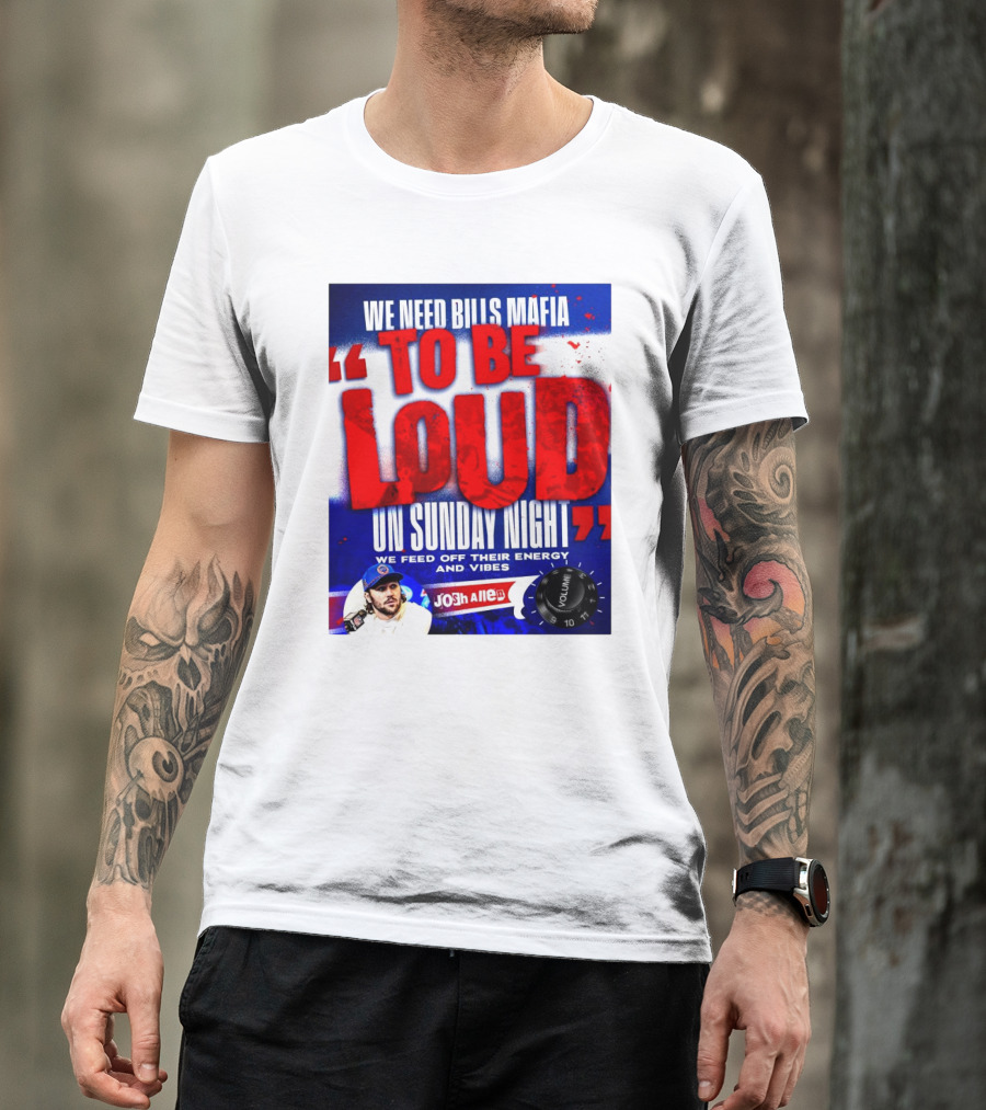 We Need Bills Mafia To Be Loud On Sunday Night We Feed Off Their Energy And Vibes Josh Allen Volume T-Shirt