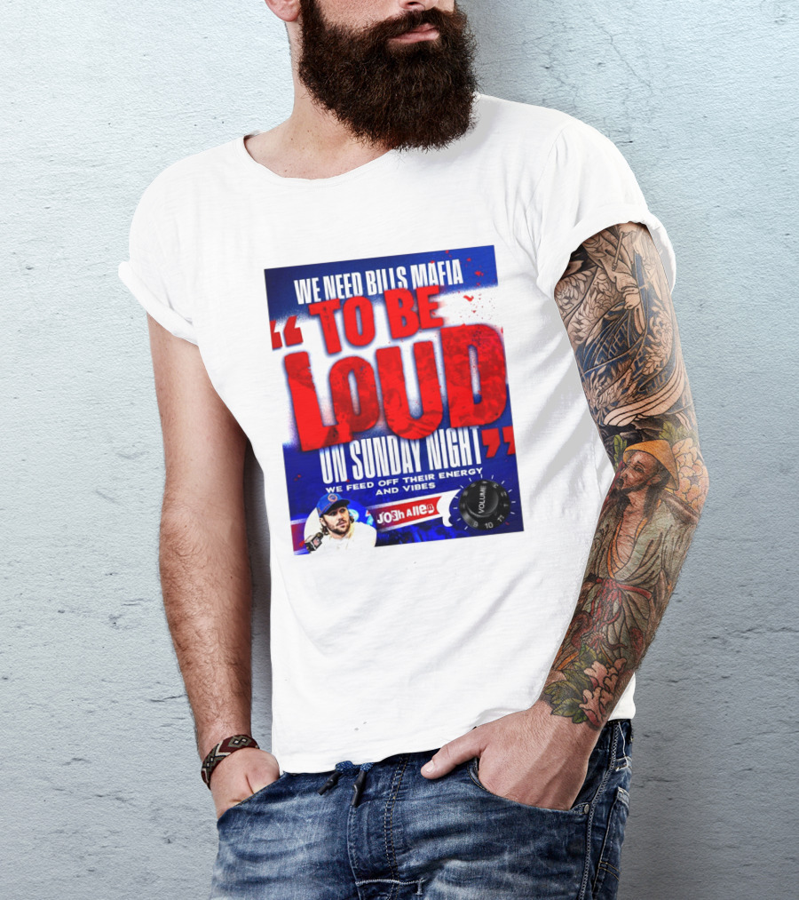 We Need Bills Mafia To Be Loud On Sunday Night We Feed Off Their Energy And Vibes Josh Allen Volume T-Shirt