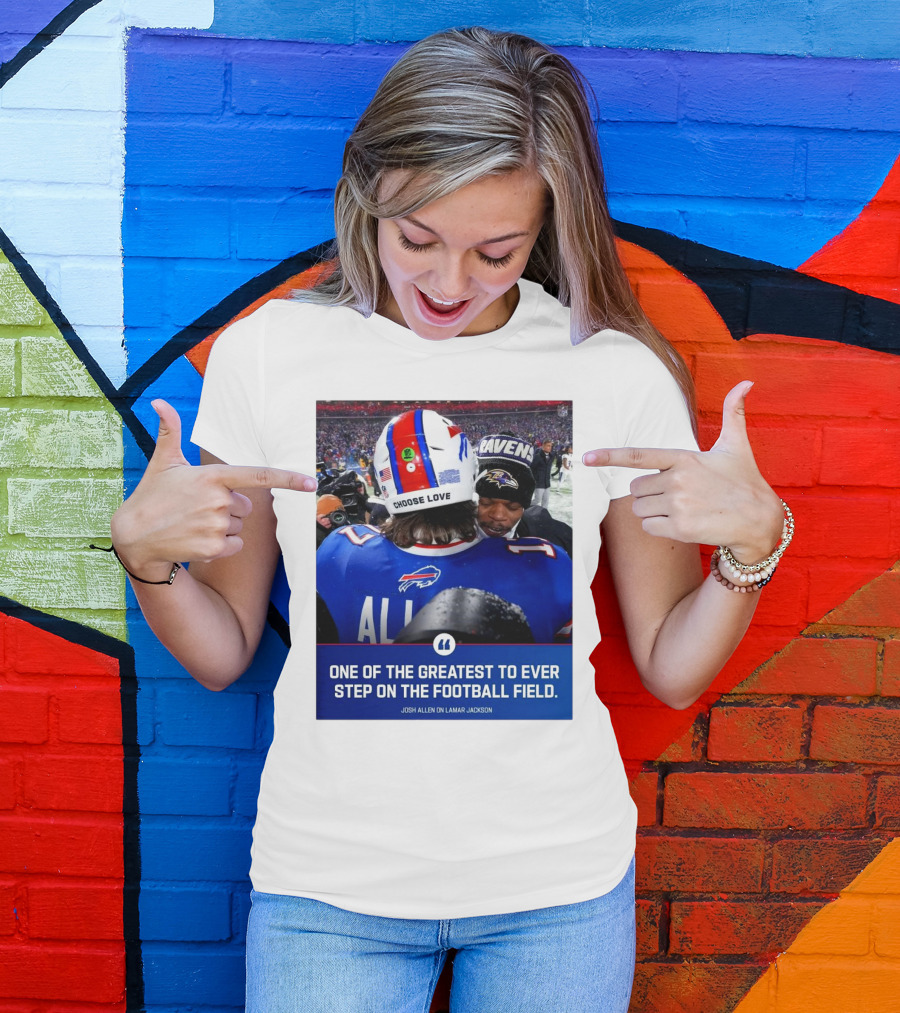 Buffalo Bills Josh Allen And Lamar Jackson Choose Love Greatest To Ever Step On The Football Field T-Shirt