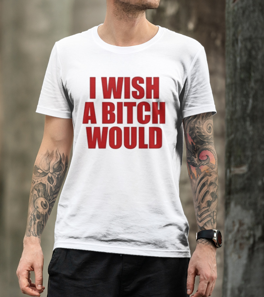 Deluludesigns I Wish A Bitch Would Red Bold Statement T-Shirt