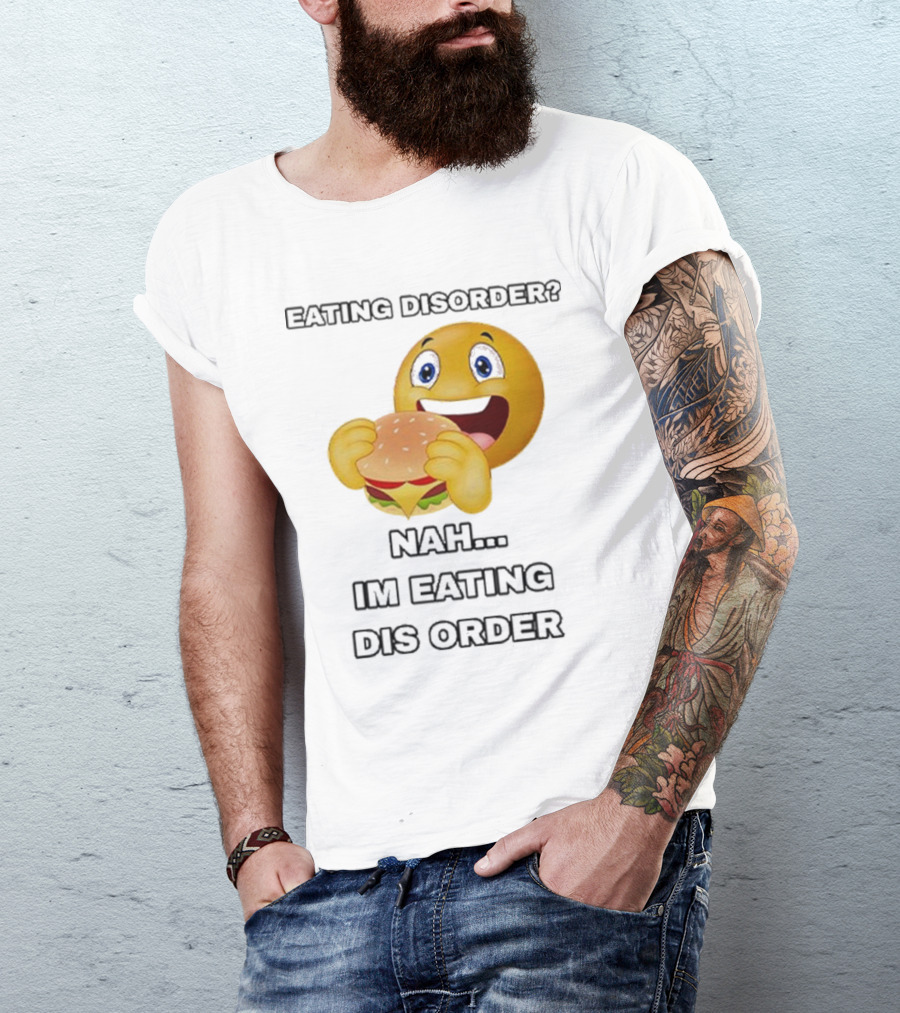 Eating Disorder Nah I’m Eating Dis Order Happy Face Burger Emoji T-Shirt