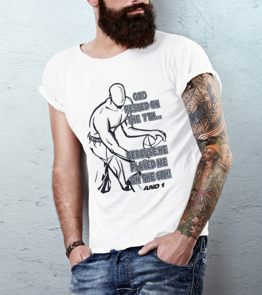 God Rested On The 7Th Because He Played Me On The 6Th And 1 Basketball Motif T-Shirt