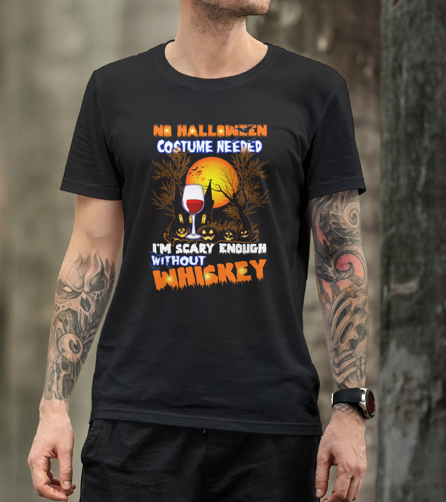 No Halloween Costume Needed I'm Scary Enough Without Whiskey Haunted House And Pumpkins T-Shirt