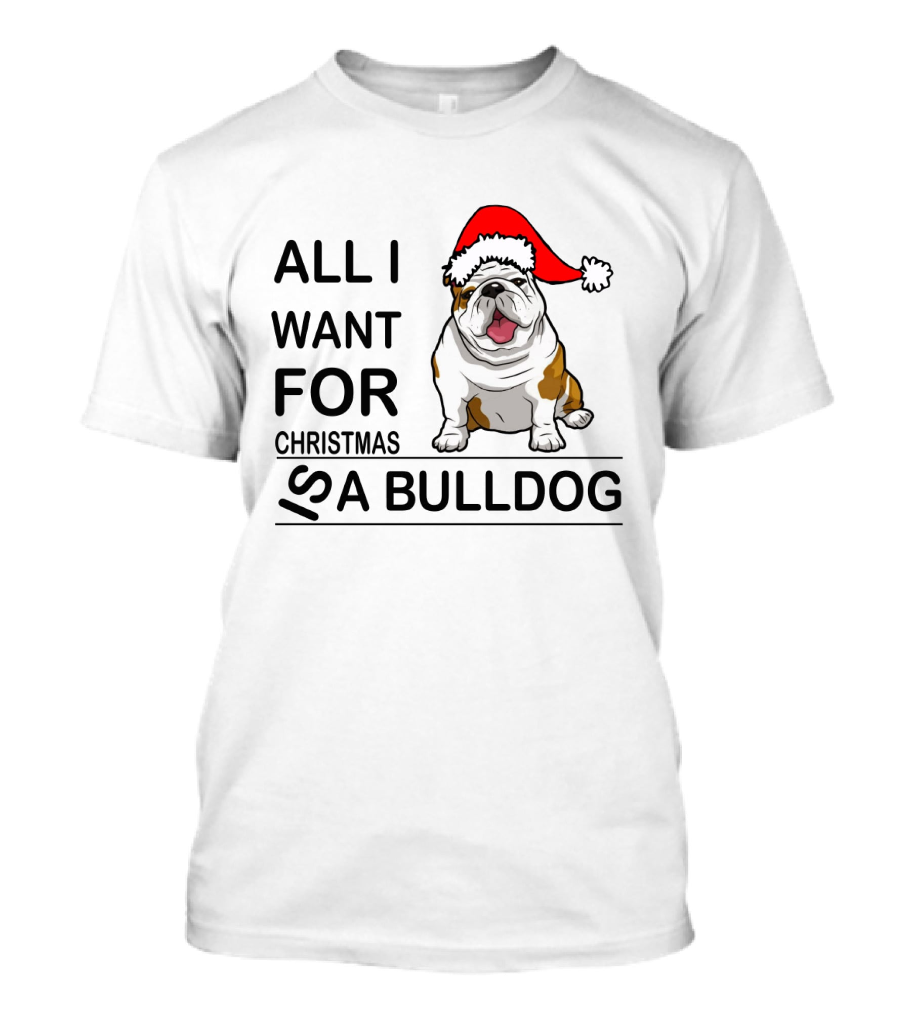 All I Want For Christmas Is A Bulldog With Santa Hat Iconic Festive Dog Lover's Phrase T-Shirt