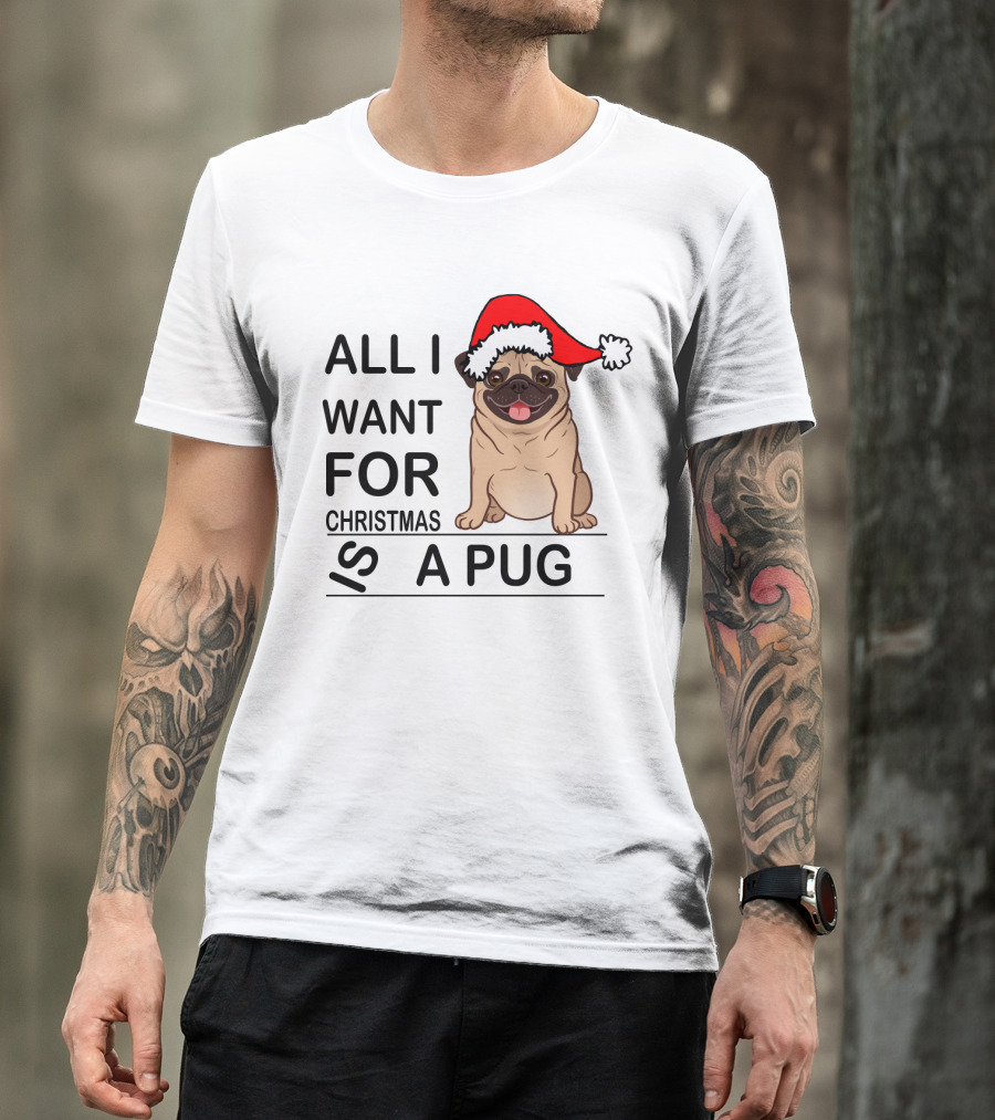 All I Want For Christmas Is A Pug Wearing Santa Hat T-Shirt