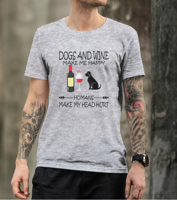 Dogs And Wine Make Me Happy Humans Make My Head Hurt Funny Quote With Wine Bottle Glass And Dog T-Shirt