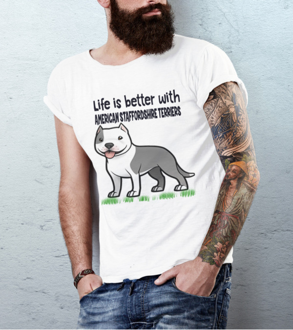 Life Is Better With American Staffordshire Terriers Amstaff Dog T-Shirt