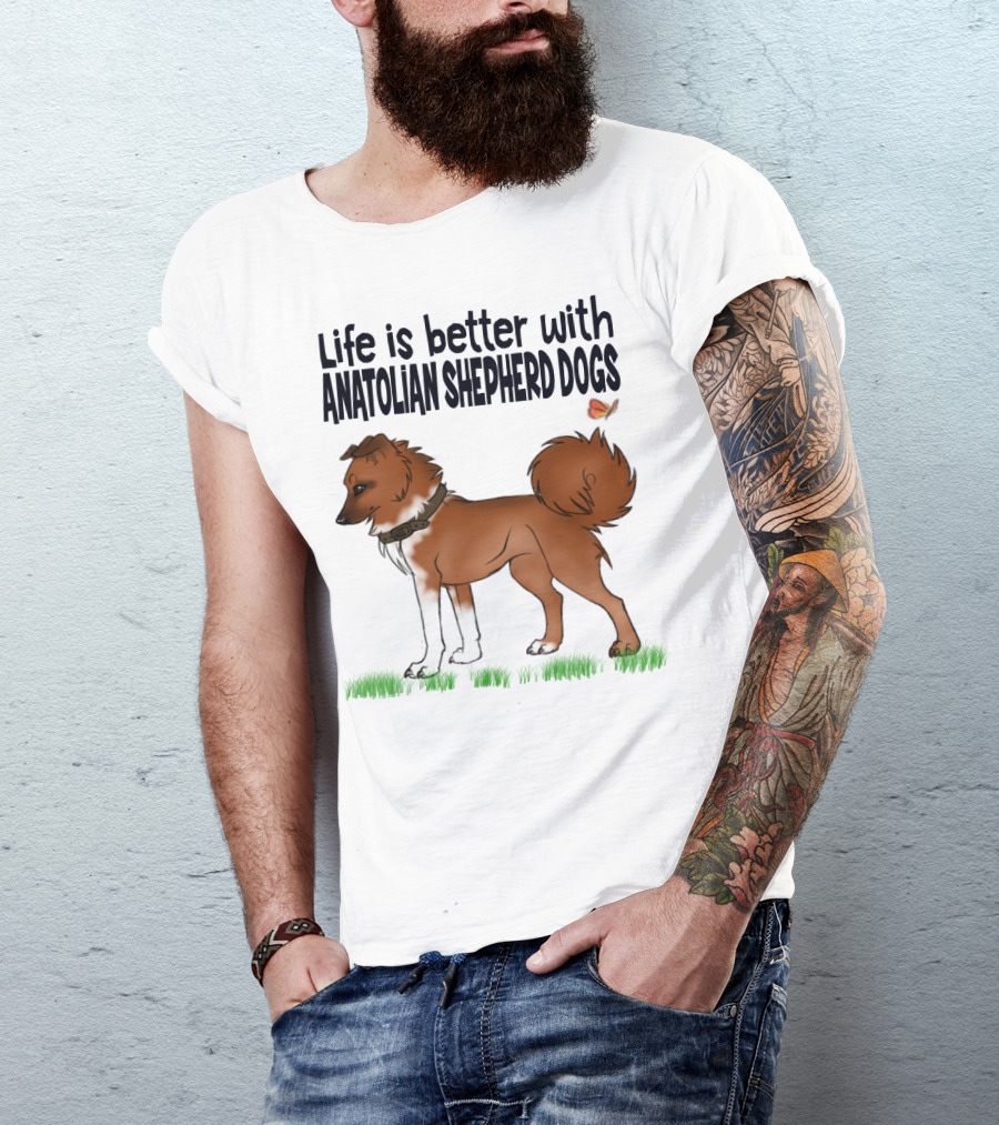Life Is Better With Anatolian Shepherd Dogs T-Shirt
