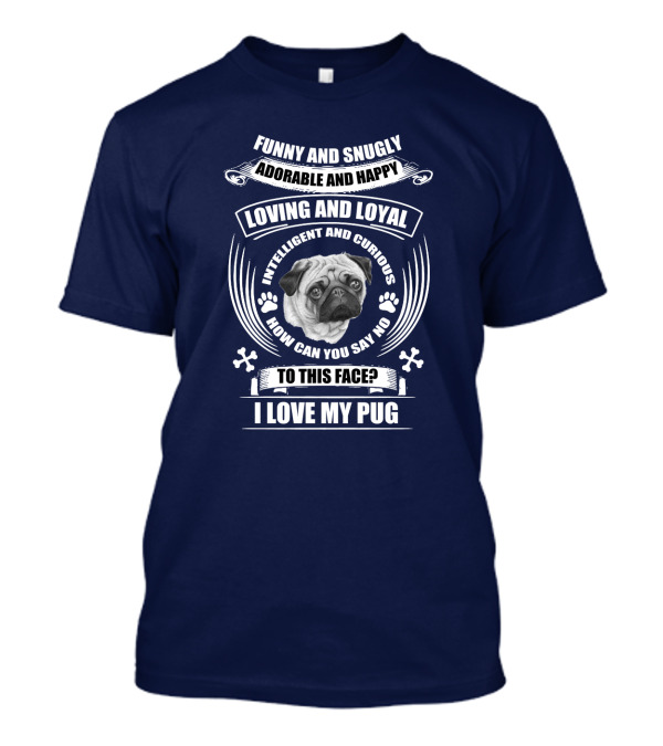 Funny Snugly Adorable Happy Loving Loyal Intelligent Curious I Love My Pug T-Shirt