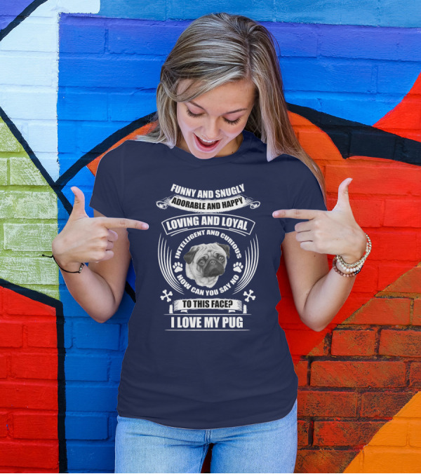 Funny Snugly Adorable Happy Loving Loyal Intelligent Curious I Love My Pug T-Shirt