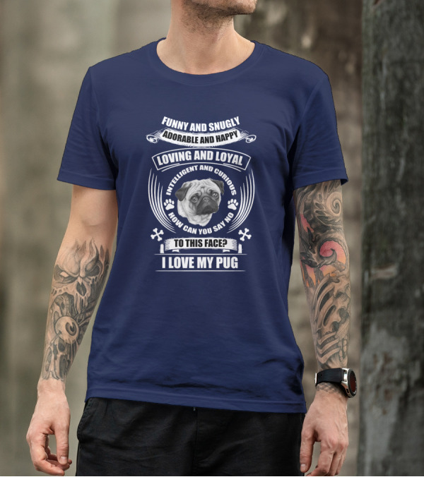 Funny Snugly Adorable Happy Loving Loyal Intelligent Curious I Love My Pug T-Shirt