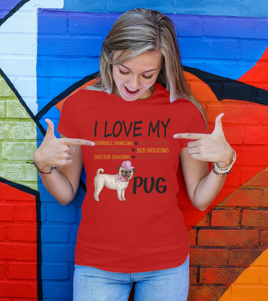 I Love My Pug Doorbell Dancing Yippy Yapping Sock Stealing Bed Hogging Critter Chasing Leash Pulling T-Shirt