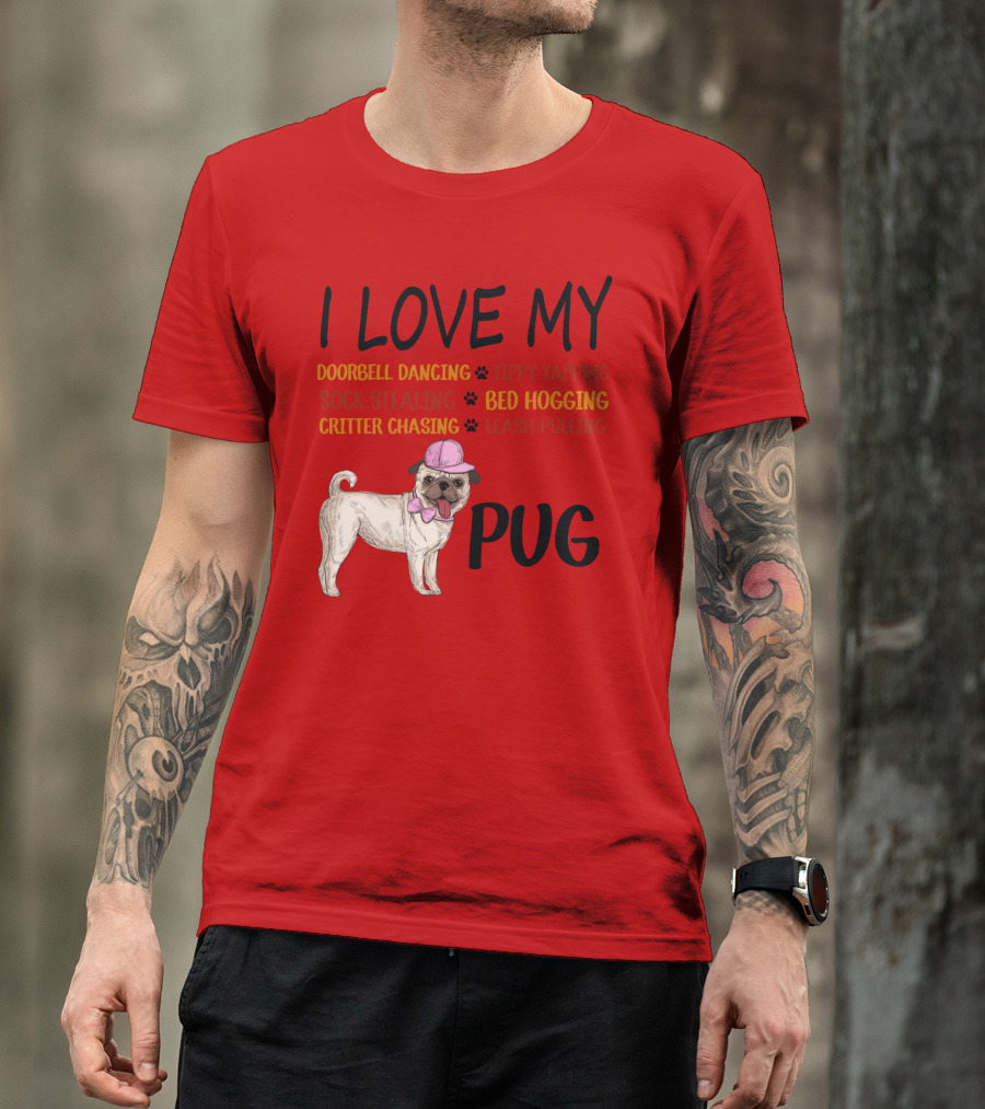 I Love My Pug Doorbell Dancing Yippy Yapping Sock Stealing Bed Hogging Critter Chasing Leash Pulling T-Shirt