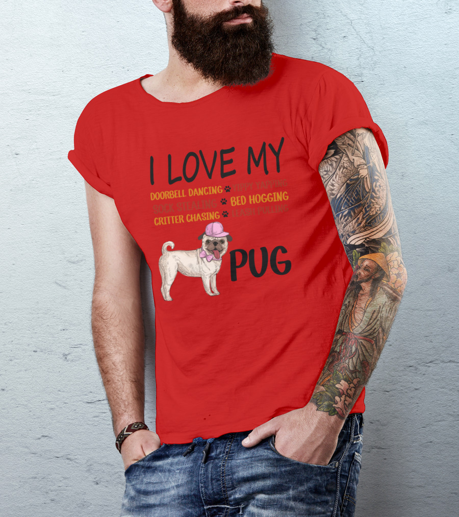 I Love My Pug Doorbell Dancing Yippy Yapping Sock Stealing Bed Hogging Critter Chasing Leash Pulling T-Shirt