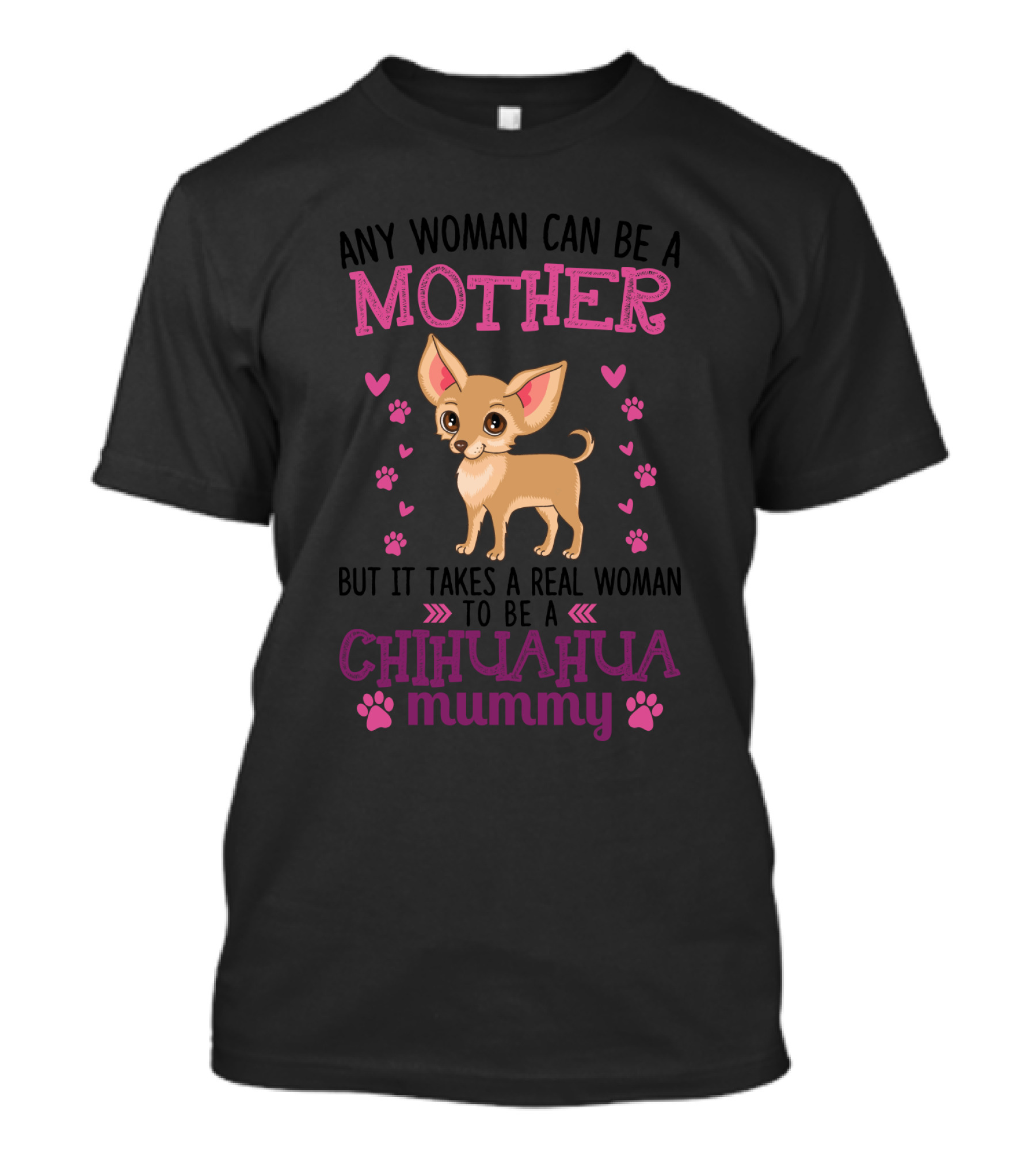 Any Woman Can Be A Mother But It Takes A Real Woman To Be A Chihuahua Mummy With Paw Prints And Hearts T-Shirt