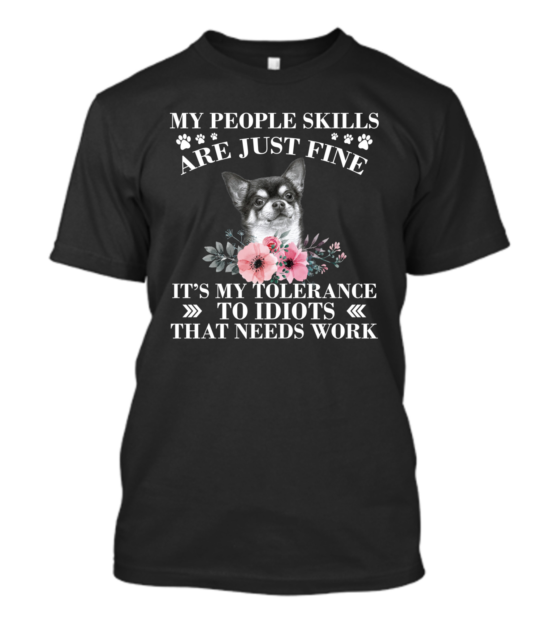 My People Skills Are Just Fine Chihuahua It's My Tolerance To Idiots That Needs Work T-Shirt