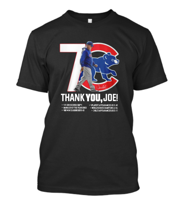 CHICAGO CUBS THANK YOU JOE 471-339 RECORD MANAGER OF THE YEAR 4 PLAYOFF APPEARANCES WORLD SERIES CHAMPIONS 3 NLCS APPEARANCES 2015-2019 T-Shirt