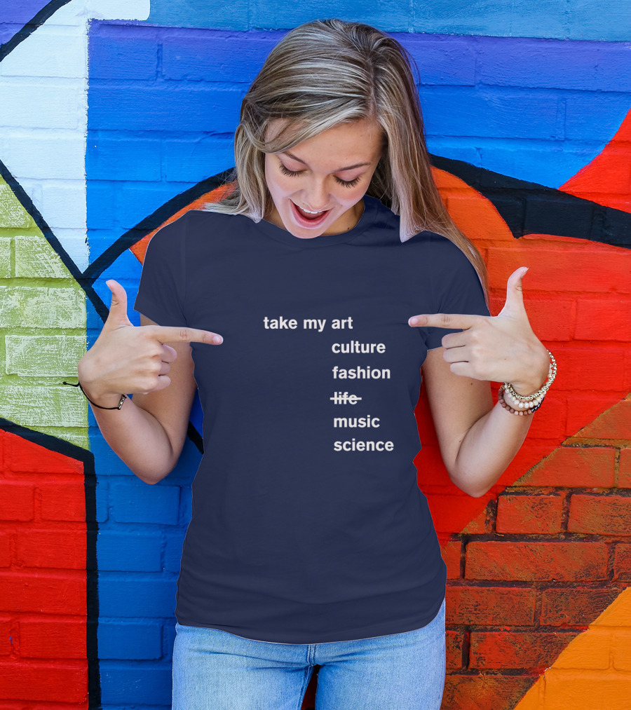 Take My Art Culture Fashion Music Science T-Shirt