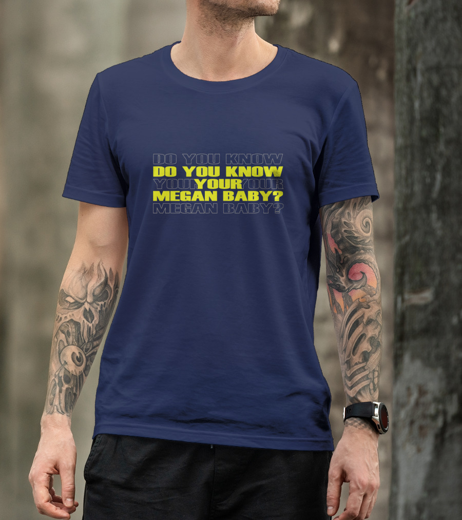 Do You Know Your Megan Baby? T-Shirt