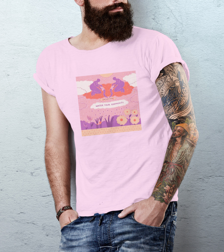Nurturing Growth: Water Your Community We Can't Live T-Shirt