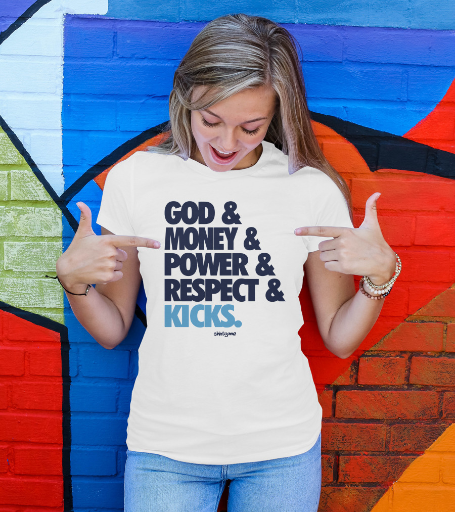 God Money Power Respect Kicks Bold Statement By Shirtgame T-Shirt