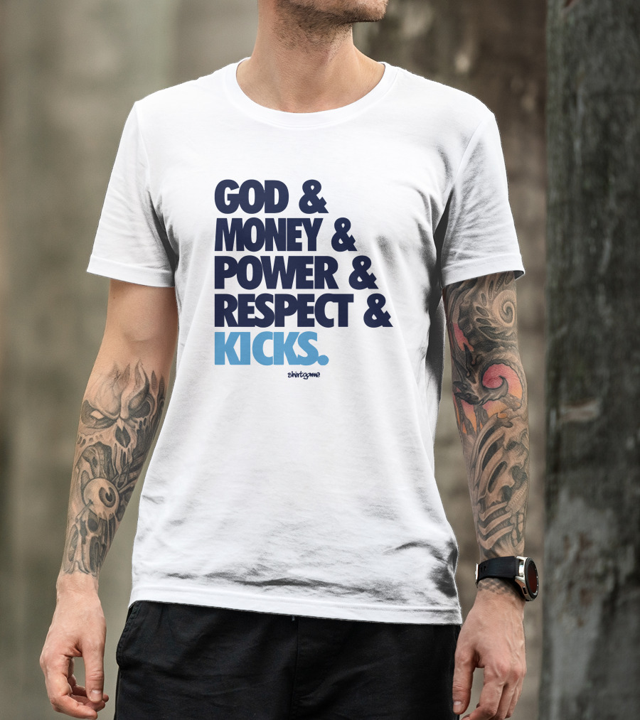 God Money Power Respect Kicks Bold Statement By Shirtgame T-Shirt