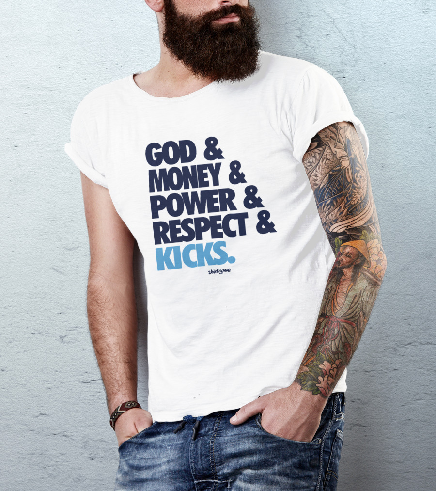 God Money Power Respect Kicks Bold Statement By Shirtgame T-Shirt