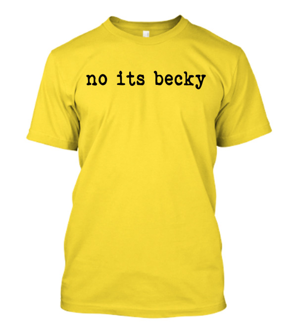 No Its Becky Yellow Background Text Meme T-Shirt