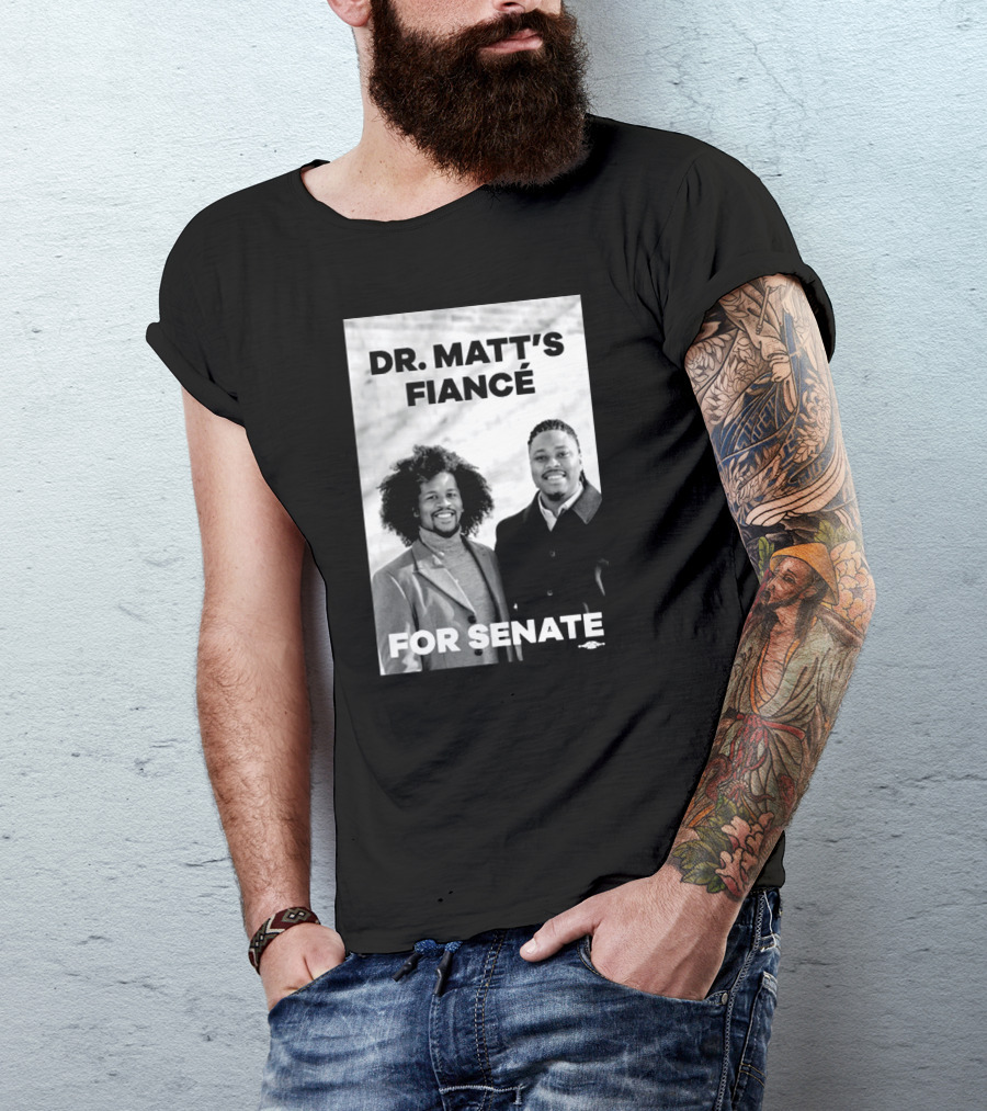 Dr. Matt's Fiancé For Senate Campaign Image T-Shirt