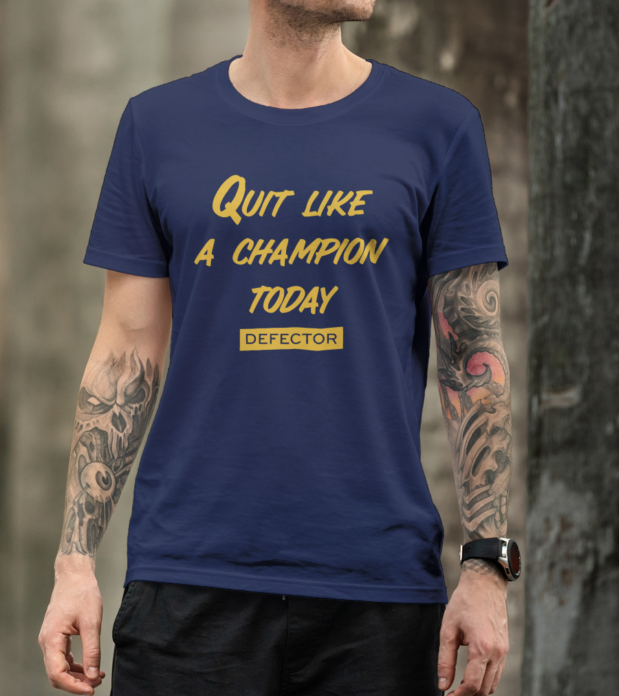 Quit Like A Champion Today Defector T-Shirt