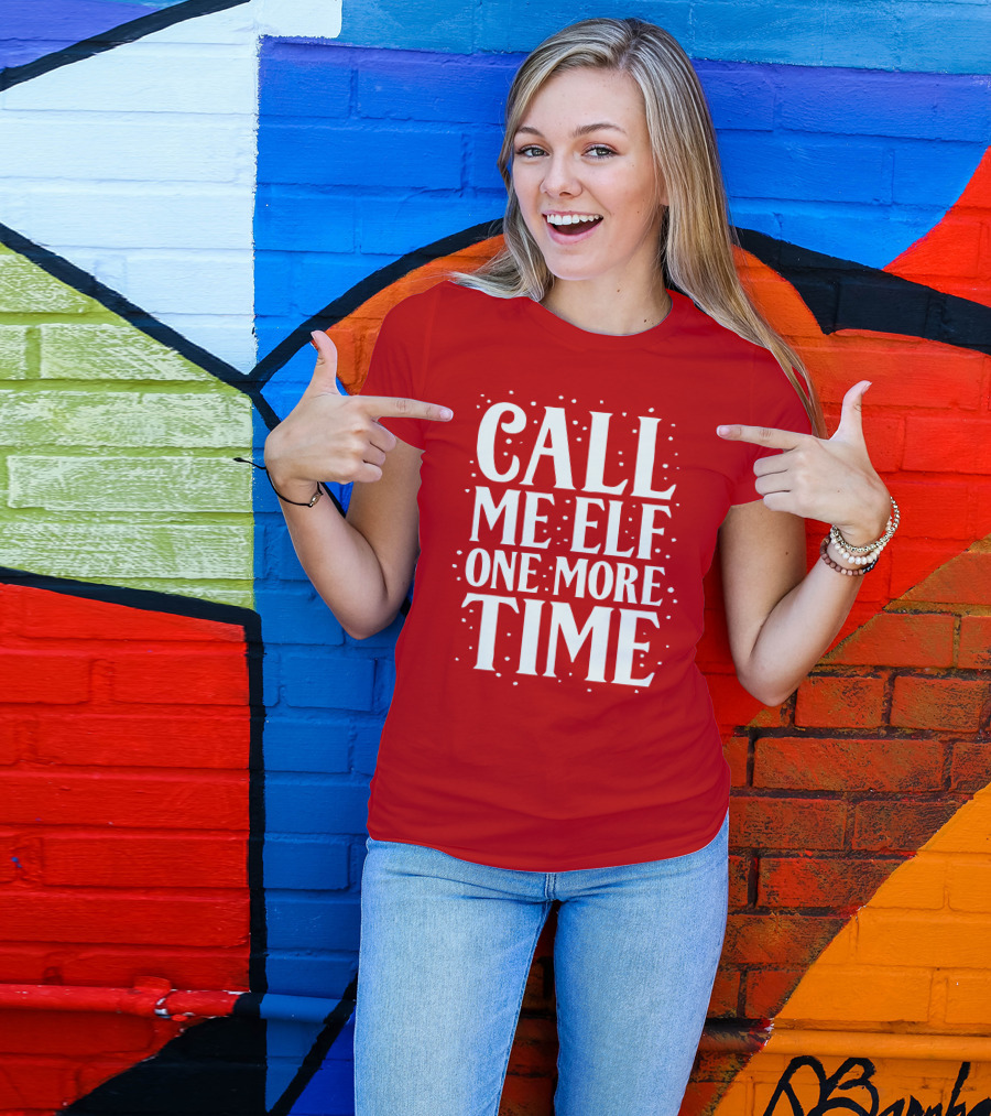 Call Me Elf One More Time Holiday Humor T-Shirt