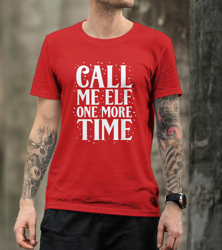 Call Me Elf One More Time Holiday Humor T-Shirt