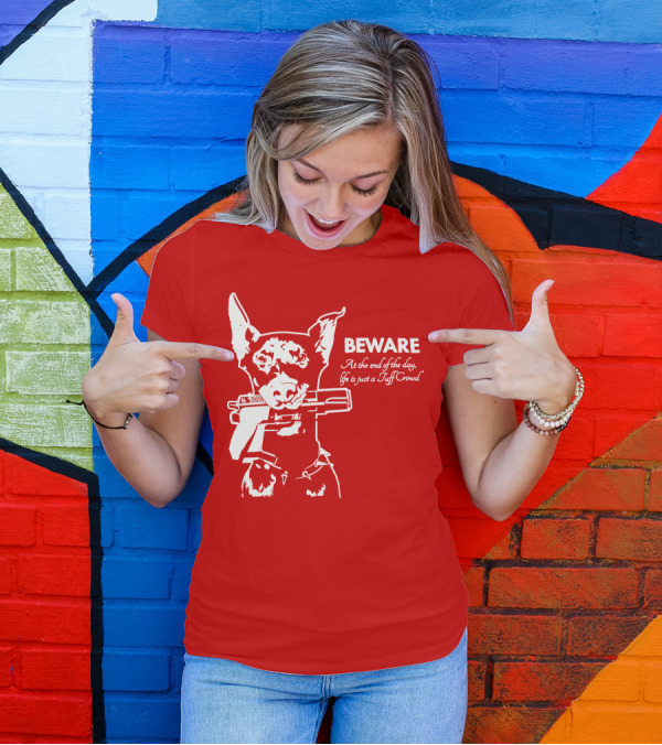 Beware At The End Of The Day Life Is Just A Tuff Crowd T-Shirt