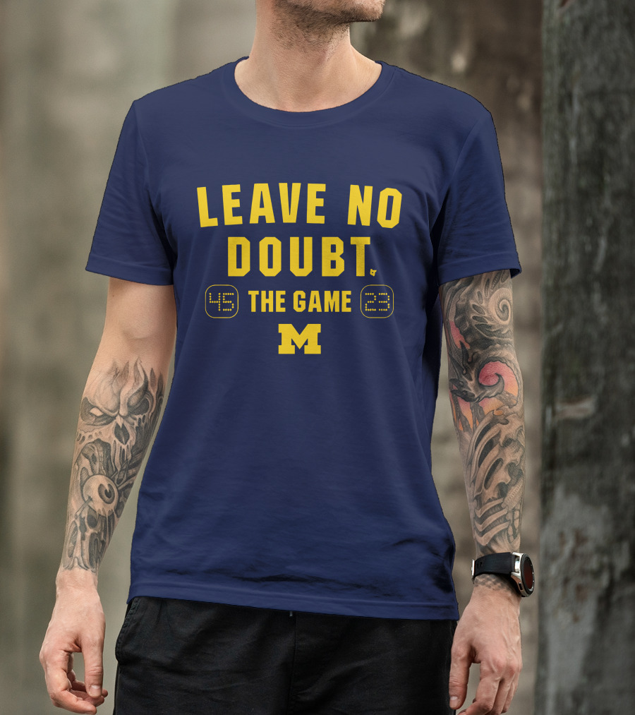 LEAVE NO DOUBT 45 23 THE GAME MICHIGAN T-Shirt