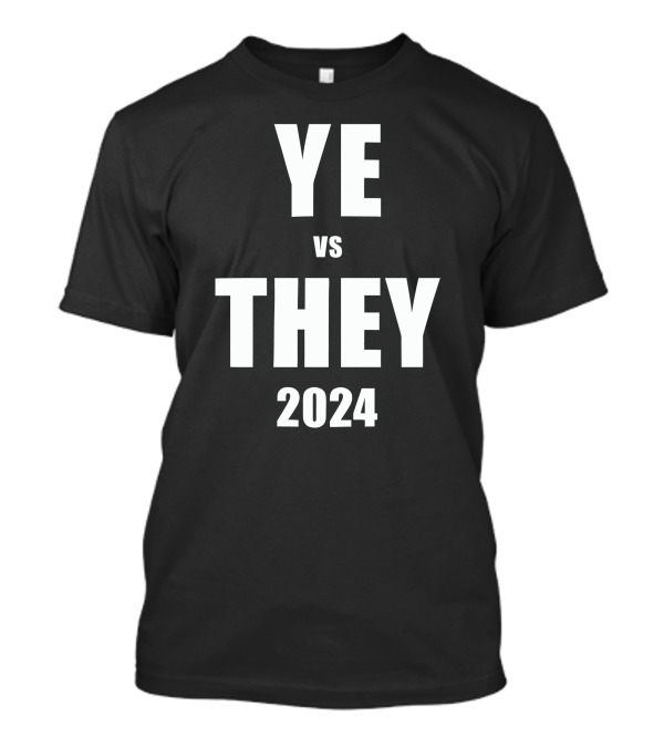 Ye Vs They 2024 Campaign Election T-Shirt