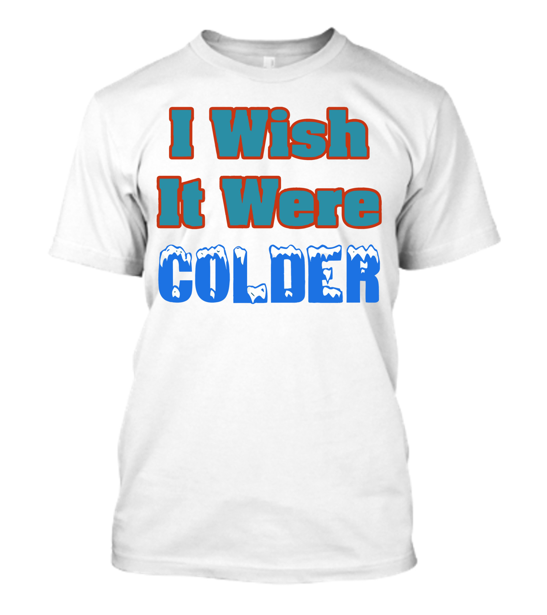 I Wish It Were Colder Snow Style Winter Lover T-Shirt