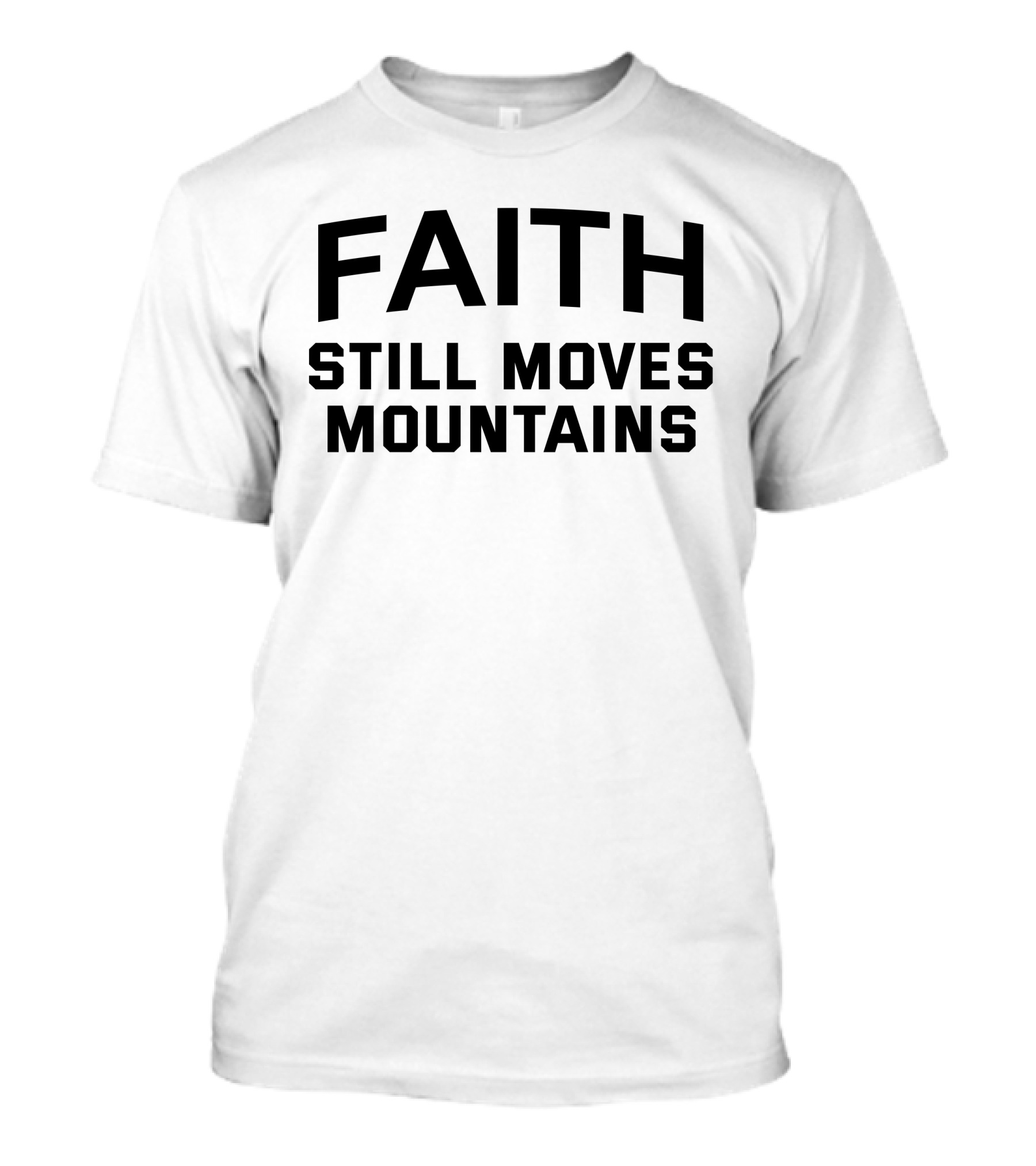 Faith Still Moves Mountains Text T-Shirt