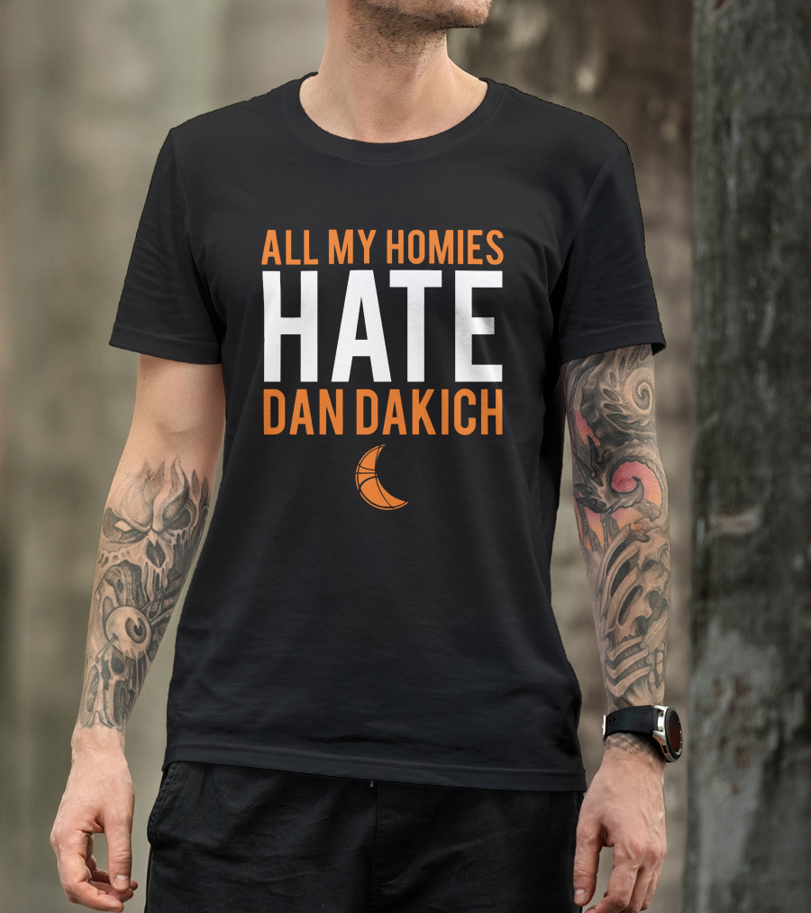 All My Homies Hate Dan Dakich Basketball T-Shirt