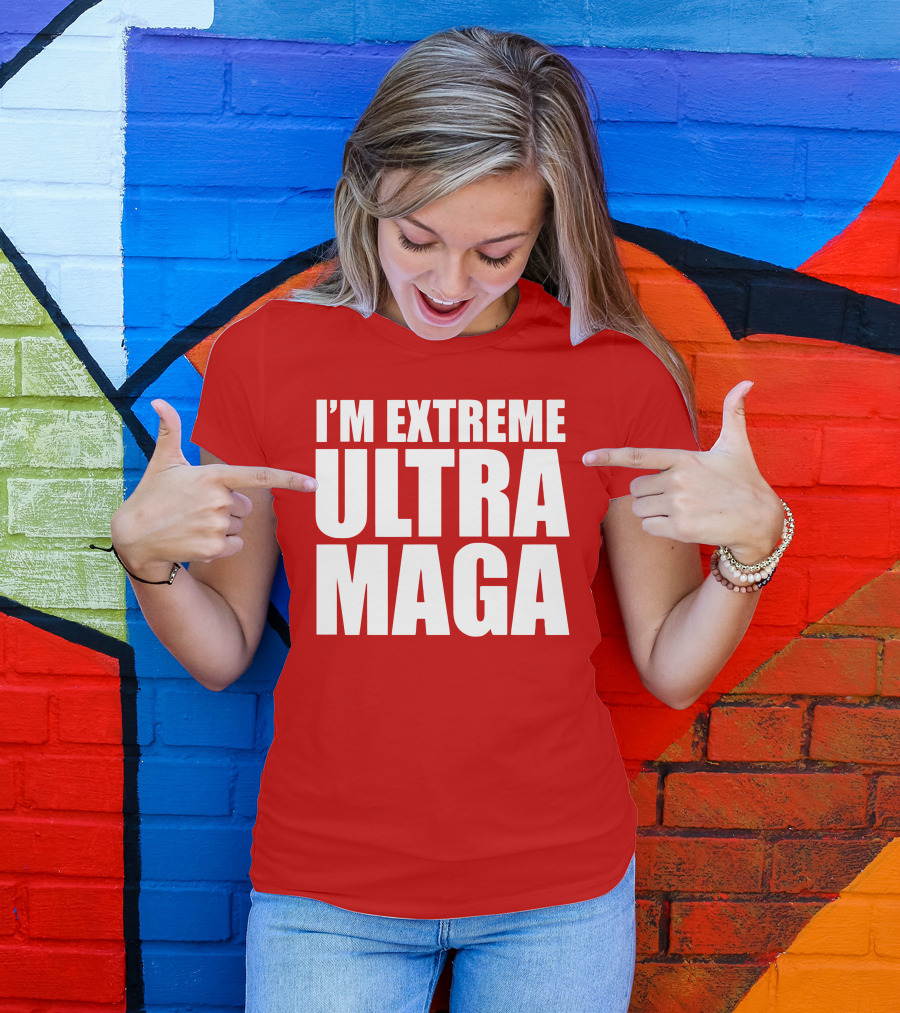 I'm Extreme Ultra Maga T-Shirt