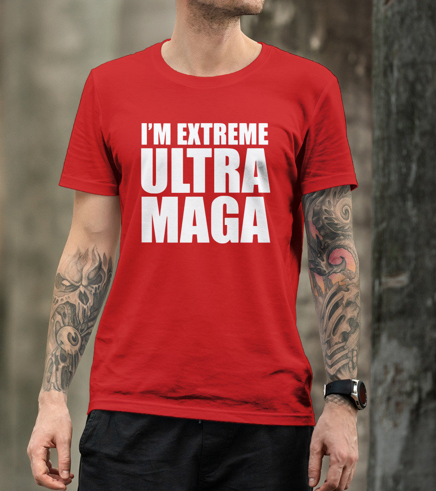 I'm Extreme Ultra Maga T-Shirt