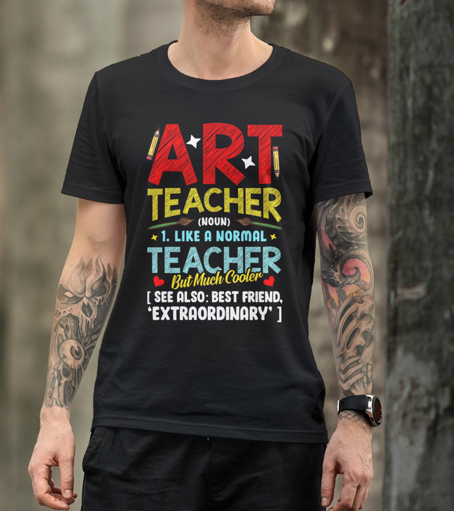 Art Teacher Noun Like A Normal Teacher But Much Cooler See Also Best Friend Extraordinary T-Shirt